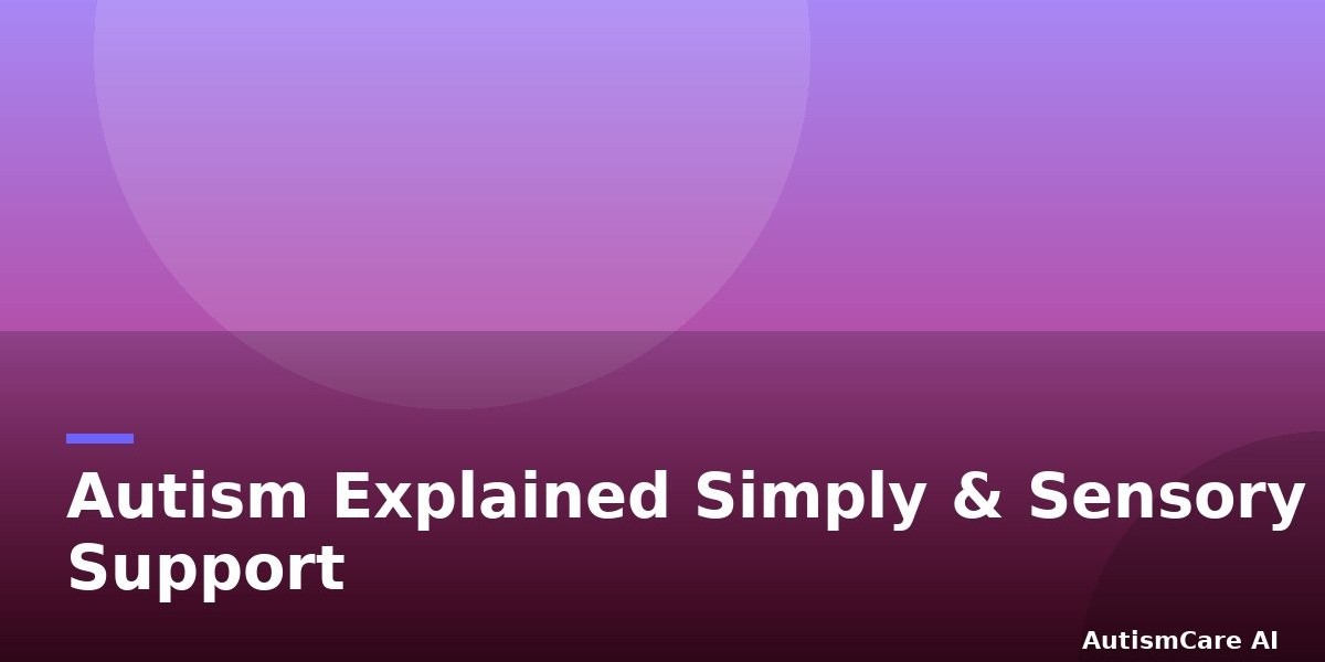 Autism Explained Simply & Sensory Support