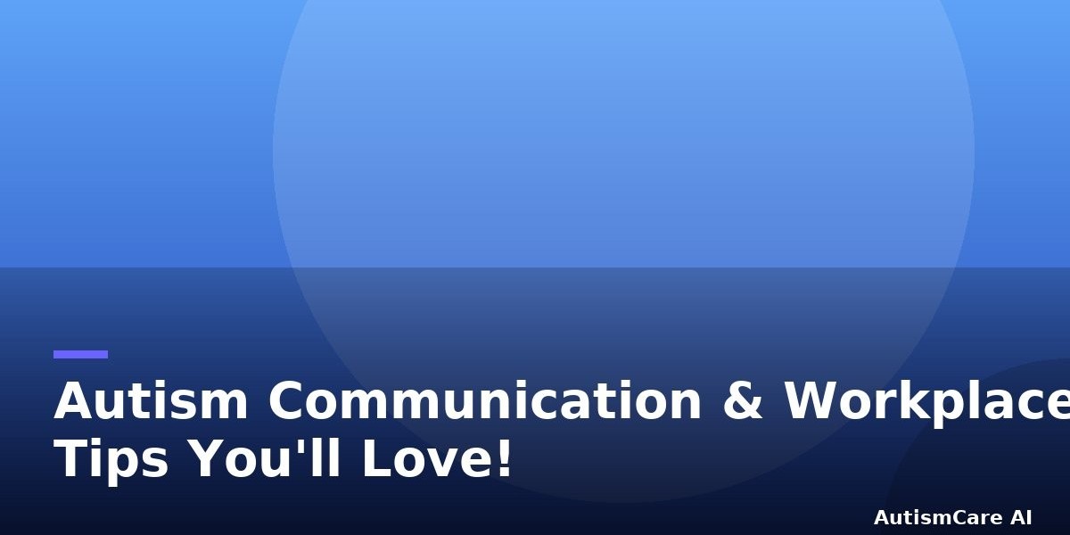 Autism Communication & Workplace Tips You'll Love!