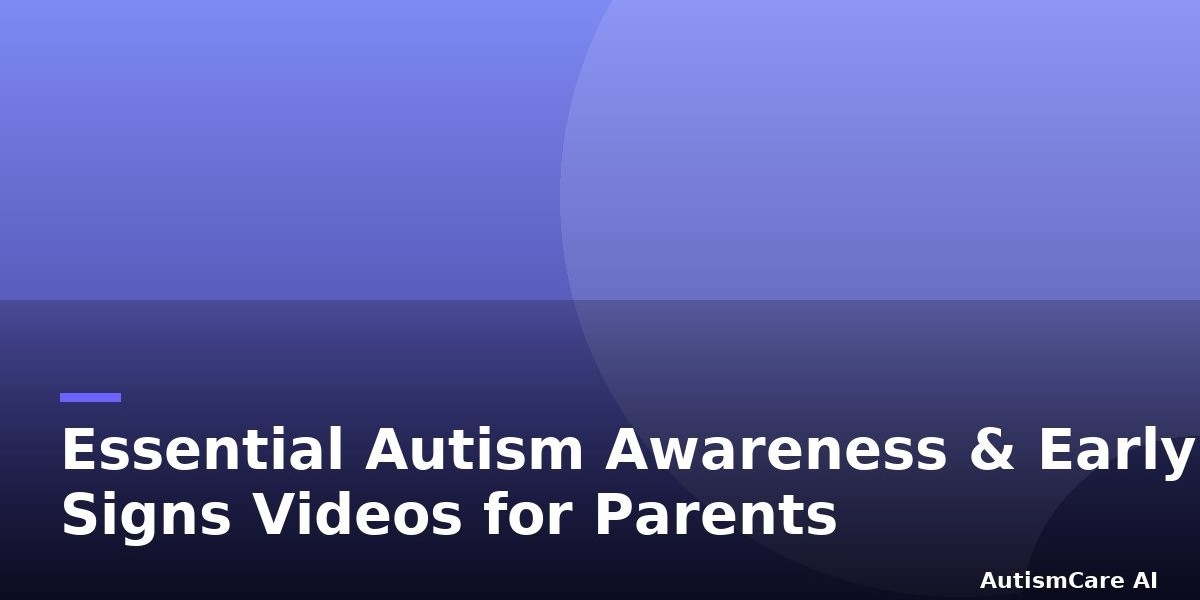 Essential Autism Awareness & Early Signs Videos for Parents