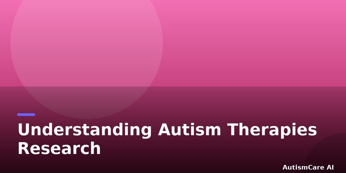 Understanding Autism Therapies: A Research Overview for Parents