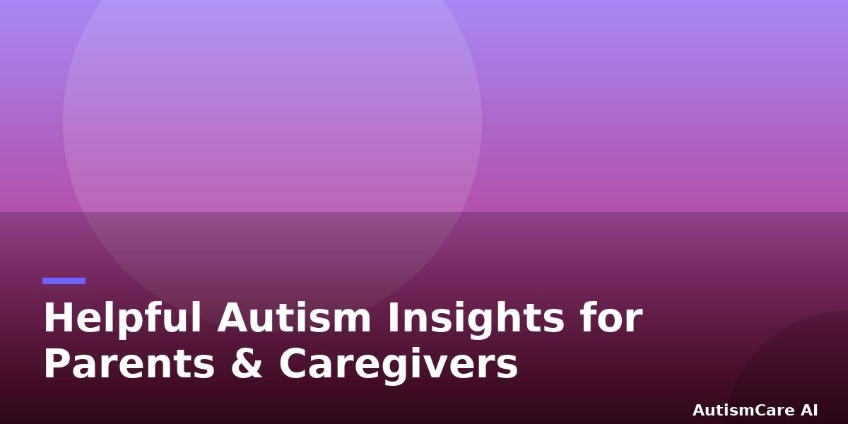 Helpful Autism Insights for Parents & Caregivers