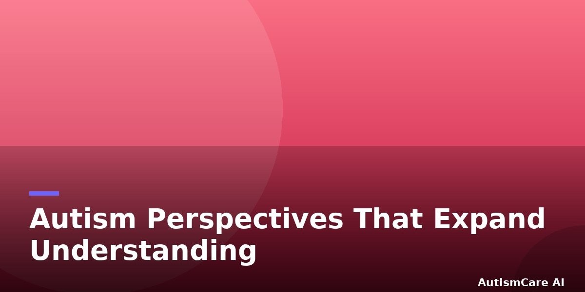 Autism Perspectives That Expand Understanding